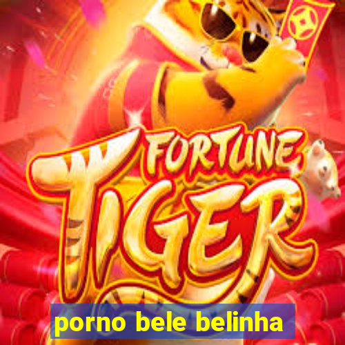 porno bele belinha